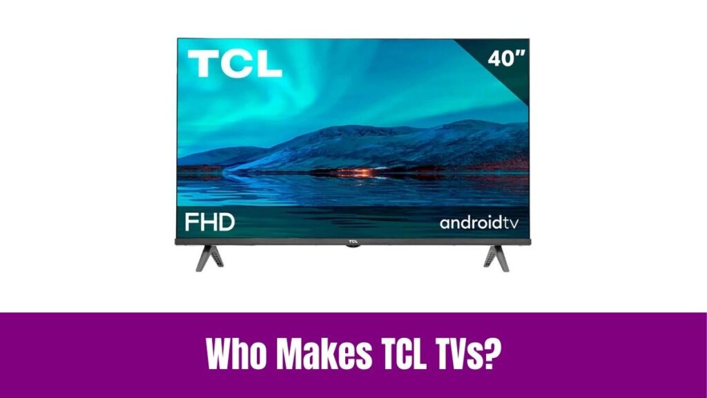 Who Makes TCL TVs?